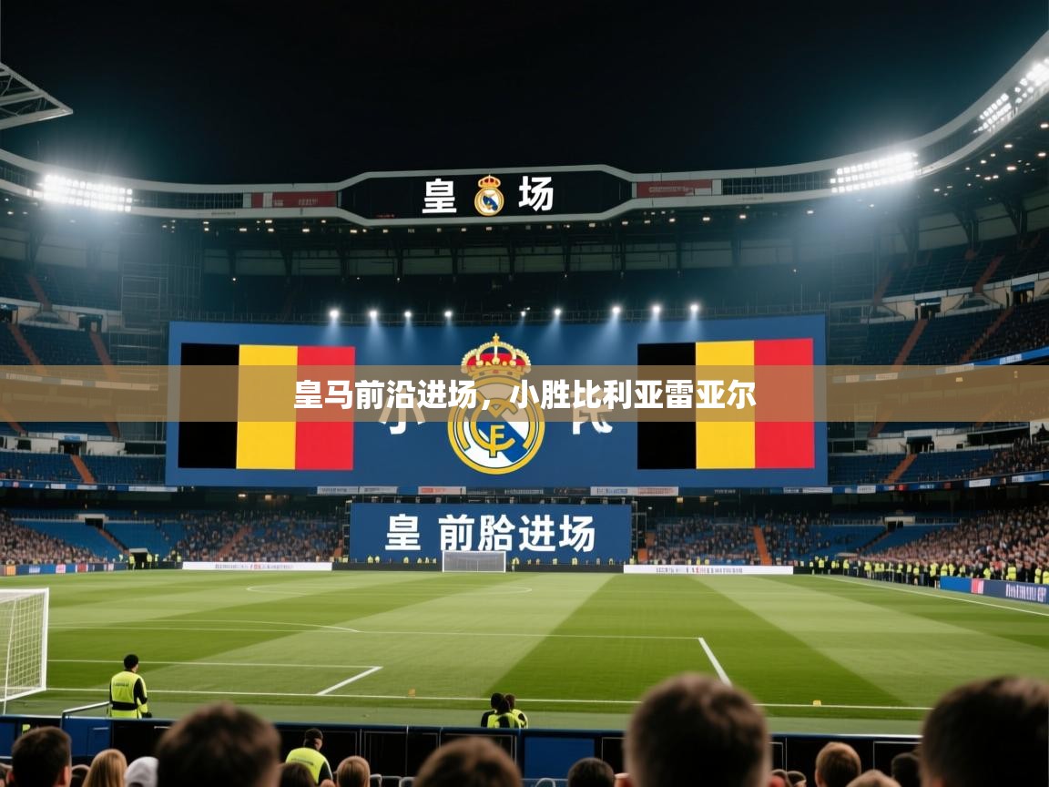 皇马前沿进场，小胜比利亚雷亚尔  第1张