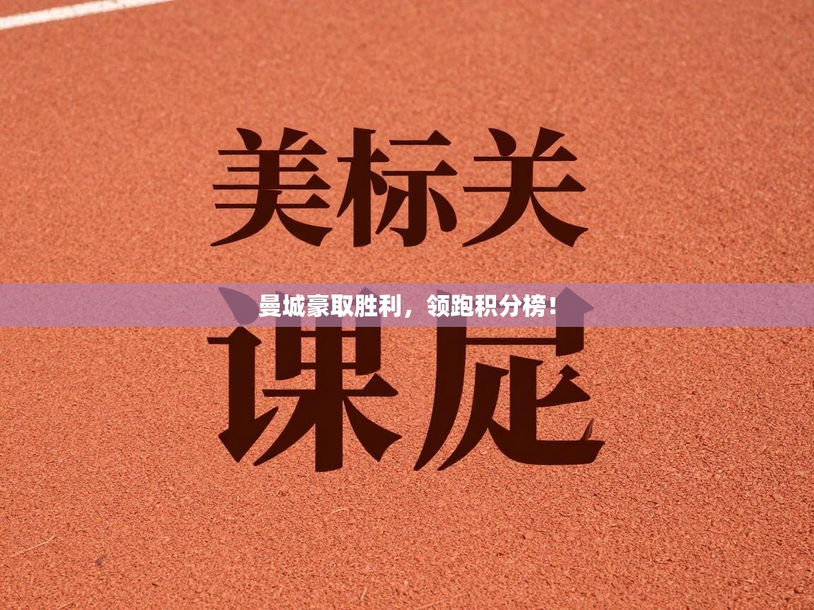 曼城豪取胜利,领跑积分榜! 第1张