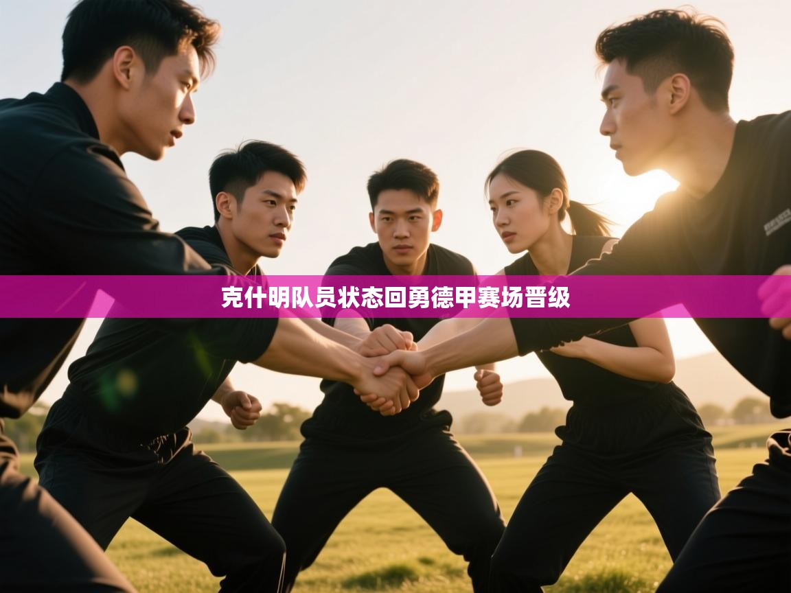 克什明队员状态回勇德甲赛场晋级 第1张